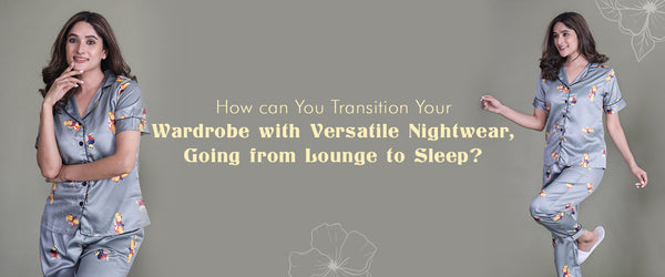 How can You Transition Your Wardrobe with Versatile Nightwear, Going from Lounge to Sleep?