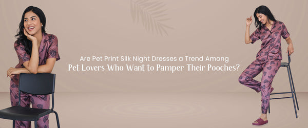 Are Pet Print Silk Night Dresses a Trend Among Pet Lovers Who Want to Pamper Their Pooches?