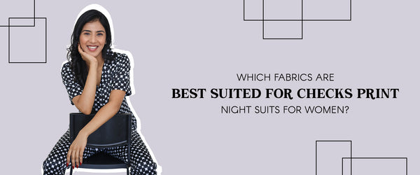 Which Fabrics Are Best Suited for Check Print Night Suits for Women?