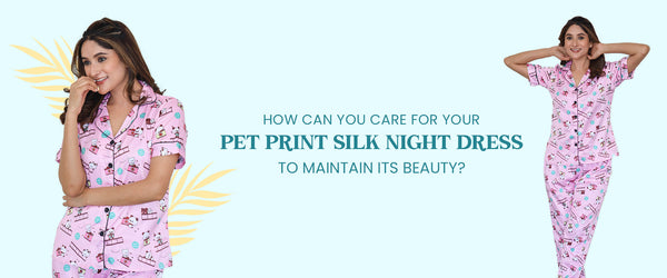 How Can You Care for Your Pet Print Silk Night Dress to Maintain Its Beauty?