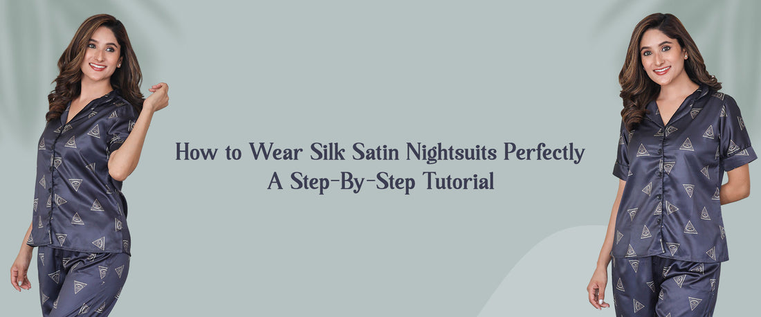 How to Wear Silk Satin Nightsuits Perfectly: A Step-By-Step Tutorial